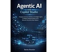 Agentic AI with Copilot Studio: Designing Autonomous Workflows and Intelligent Agents for Modern Enterprise Systems Across Microsoft 365 and the Power Platform