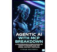 AGENTIC AI WITH MCP BREAKDOWN: A COMPREHENSIVE BREAKDOWN OF AGENTIC SYSTEMS AND THE MODEL CONTEXT PROTOCOL