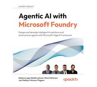 Agentic AI with Microsoft Foundry: Design and develop intelligent AI solutions and autonomous agents with Microsoft's Agent Framework