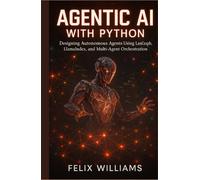 AGENTIC AI WITH PYTHON: Designing Autonomous Agents Using Langgraph, Llamaindex, And Multi-Agent Orchestration (Ai Assisted Programming Handbooks)