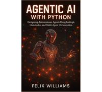 AGENTIC AI WITH PYTHON: Designing Autonomous Agents Using Langgraph, Llamaindex, And Multi-Agent Orchestration