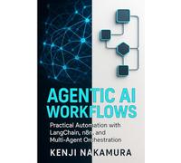 Agentic AI Workflows: Practical Automation with LangChain, n8n, and Multi-Agent Orchestration: 2 (Agentic AI Mastery Series)