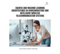 AGENTIC AND MACHINE LEARNING ARCHITECTURES IN SEMICONDUCTORS AND INTELLIGENT WIRELESS TELECOMMUNICATION SYSTEMS