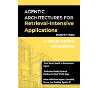 Agentic Architectures for Retrieval-Intensive Applications: A Developer’s Handbook (Production-Ready AI & LLM Systems)
