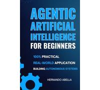 Agentic Artificial Intelligence for Beginners: Build the Future: Practical Projects in Agentic AI