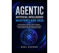 Agentic Artificial Intelligence Masterclass 2026: Build Smarter Systems with AI Agents, Prompt Engineering, Workflow Automation, and Practical Artificial Intelligence Tools