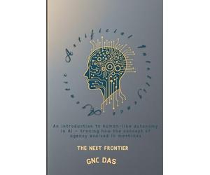 Agentic Artificial Intelligence: The Next Frontier: An introduction to human-like autonomy in AI - tracing how the concept of agency evolved in machines