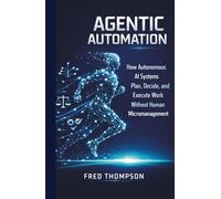 Agentic Automation: How Autonomous AI Systems Plan, Decide, and Execute Work Without Human Micromanagement