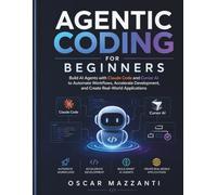 Agentic Coding for Beginners: Build AI Agents with Claude Code and Cursor AI to Automate Workflows, Accelerate Development, and Create Real-World Applications