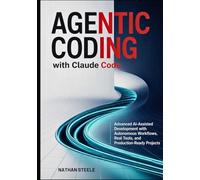 Agentic Coding with Claude Code: Advanced AI-Assisted Development with Autonomous Workflows, Real Tools, and Production-Ready Projects