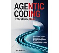 Agentic Coding with Claude Code: Advanced AI-Assisted Development with Autonomous Workflows, Real Tools, and Production-Ready Projects