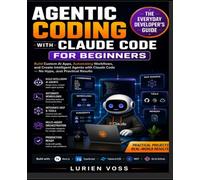 Agentic coding with claude code for beginners: Build Custom AI Apps, Automate Workflows, and Master Practical Strategies: The Everyday Developer’s Guide to Intelligent Solutions