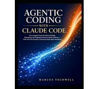 AGENTIC CODING WITH CLAUDE CODE: The Complete Practical Guide to Building, Automating, and Shipping Production-Ready Software - From Your First Prompt to Advanced Multi-Agent Workflows