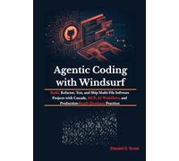 Agentic Coding with Windsurf: Build, Refactor, Test, and Ship Multi-File Software Projects with Cascade, MCP, AI Workflows, and Production-Ready Developer Practices