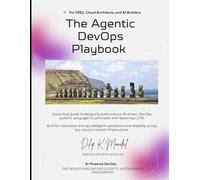 Agentic DevOps For SREs, Cloud Architects, and AI Builders: The Agentic DevOps Playbook (SRE & DevOps Essentials)
