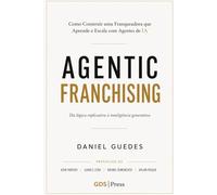 AGENTIC FRANCHISING: Da Lógica Replicativa à Inteligência Generativa: Como Construir uma Franqueadora que Aprende e Escala com Agentes de IA