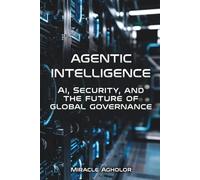 Agentic Intelligence: AI, Security, and the Future of Global Governance