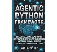 AGENTIC PYTHON FRAMEWORK: BUILD INTELLIGENT, GOAL-DRIVEN LLM-POWERED SYSTEMS WITH LANGCHAIN, LANGGRAPH, CREWAI, AUTOGEN, AND ADVANCED MULTI-AGENT FLOW. (Python for Agentic AI)