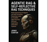 Agentic RAG & Self-Reflective RAG Techniques: Build Autonomous AI Agents and Self-Correcting Reasoning Loops for Scalable, High-Accuracy ... (Retrieval-Augmented & Multi-Agent Systems)