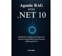 Agentic RAG with Microsoft .NET 10: Build Self-Correcting, Autonomous AI Systems Using Model Context Protocol (MCP) and C# 14
