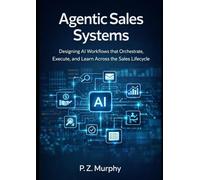 Agentic Sales Systems: Orchestrated AI for Modern Revenue Operations From Strategy to Execution, Safety, and Measurable Impact (AI and Agents in industrial operations)