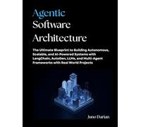 Agentic Software Architecture: The Ultimate Blueprint to Building Autonomous, Scalable, and AI-Powered Systems with LangChain, AutoGen, LLMs, and Multi-Agent Frameworks with Real World Projects
