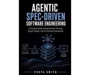 Agentic Spec-Driven Software Engineering: A Practical Guide to Requirements Planning, System Design, and AI-Assisted Development