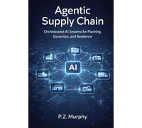 Agentic Supply Chain: Orchestrated AI Systems for Planning, Execution, and Resilience: 5 (AI and Agents in industrial operations)