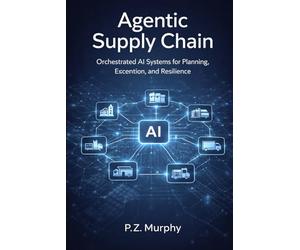 Agentic Supply Chain: Orchestrated AI Systems for Planning, Execution, and Resilience: 5 (AI and Agents in industrial operations)