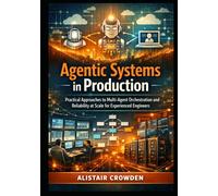 Agentic Systems in Production: Practical Approaches to Multi-Agent Orchestration and Reliability at Scale for Experienced Engineers