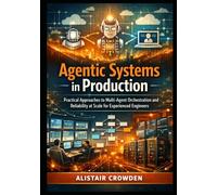 Agentic Systems in Production: Practical Approaches to Multi-Agent Orchestration and Reliability at Scale for Experienced Engineers