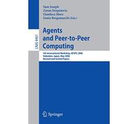 Agents and Peer-to-Peer Computing: 5th International Workshop, AP2PC 2006, Hakodate, Japan, May 9, 2006, Revised and Invited Papers: 4461 (Lecture Notes in Computer Science, 4461)