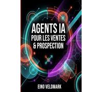 Agents IA pour les Ventes & Prospection: Le Guide Pratique pour Automatiser votre Prospection 24/7, Qualifier vos Leads et Gagner 10 Heures par ... des Agents IA : Ventes & Prospection)