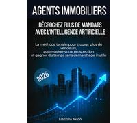 Agents immobiliers : décrochez plus de mandats avec l’intelligence artificielle: La méthode terrain pour trouver plus de vendeurs, automatiser votre ... et gagner du temps sans démarchage inutile