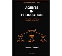Agents in Production: Building, Tracing, and Shipping Multi-Step AI You Can Trust (The AI Engineer’s Library)