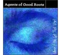 Agents of Good Roots - Where'd You Get That Vibe?