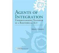 Agents of Integration: Understanding Transfer as a Rhetorical Act (CCCC Studies in Writing & Rhetoric) (Studies in Writing and Rhetoric)