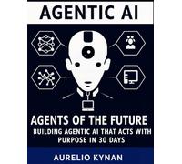 Agents of the Future: Building Agentic AI That Acts with Purpose in 30 day