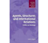 Agents, Structures and International Relations: Politics as Ontology: 101 (Cambridge Studies in International Relations, Series Number 101)