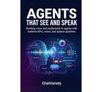 Agents That See and Speak: Building voice and multimodal AI agents with realtime APIs, vision, and speech pipelines: 12 (Applied LLM Engineering Series)