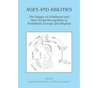 Ages and Abilities: The Stages of Childhood and their Social Recognition in Prehistoric Europe and Beyond (Childhood in the Past Monograph Series)