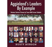 Aggieland's Leaders By Example: Business Stories of Success by Texas A&M Former Students