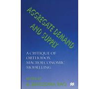 Aggregate Demand and Supply – A Critique of Orthodox Macroeconomic Modelling