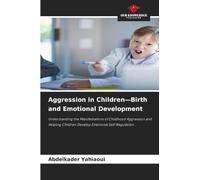 Aggression in Children-Birth and Emotional Development: Understanding the Manifestations of Childhood Aggression and Helping Children Develop Emotional Self-Regulation