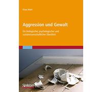 Aggression und Gewalt: Ein biologischer, psychologischer und sozialwissenschaftlicher Überblick