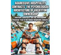 Aggressive Hospitality Contracts: The Psychological Architecture of Vacation Ownership: Coercion, Contracts, and the Inescapable Financial Trap in the Global Hospitality Industry