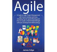 Agile: A Guide to Agile Project Management with Scrum, Kanban, and Lean, Including Tips for Sprint Planning and How to Create a Hybrid Waterfall Agile Software Development Methodology