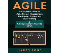 Agile: An Essential Guide to Agile Project Management, The Kanban Process and Lean Thinking + A Comprehensive Guide to Scrum