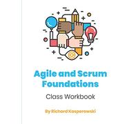 Agile and Scrum Foundations: Class Workbook