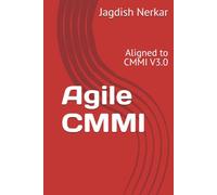 Agile CMMI: Aligned to CMMI V3.0 (CMMI Excellence Series: Driving Predictable Performance Through Process Mastery)